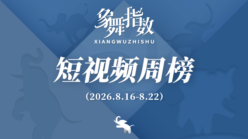 象舞指数｜短视频周榜（2026年8月16日—8月22日）